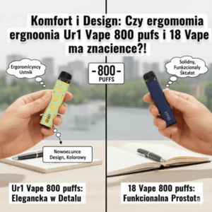 Komfort i Design Czy ergonomia Ur1 Vape 800 puffs i 18 Vape 800 puffs ma znaczenie!