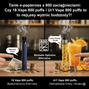 Tanie e-papierosy z 800 zaciągnięciami Czy 18 Vape 800 puffs i Ur1 Vape 800 puffs to najlepszy wybór budżetowy!